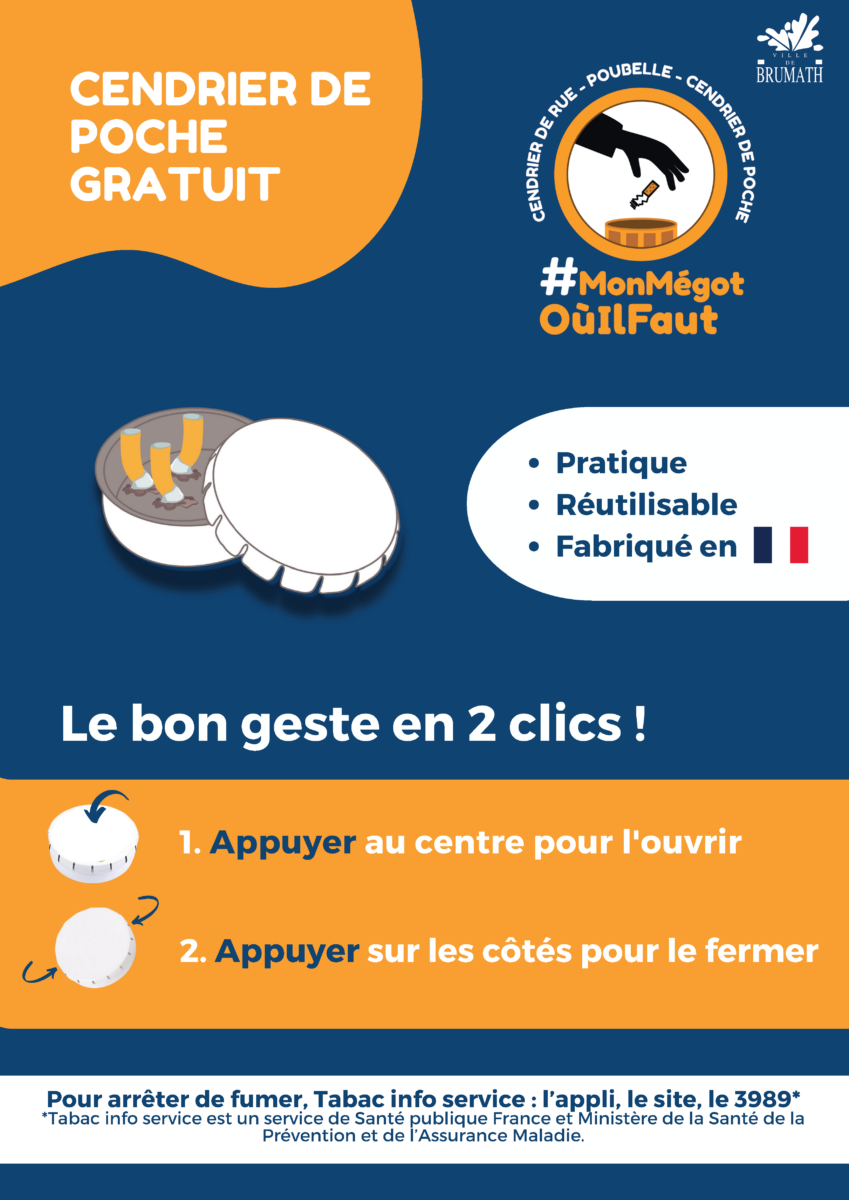 Cendrier de poche gratuit
- Pratique
- Réutilisable
- Fabriqué en France
Le bon geste en 2 clics
1. Appuyer au centre pour l'ouvrir
2. Appuyer sur les côtés pour le fermer
Pour arrêter de fumer, Tabac Info service : l'appli, le site, le 3989*
*Tabac info service est un service de Santé publique France et Ministère de al santé de la Prévention et de l'Assurance Maladie